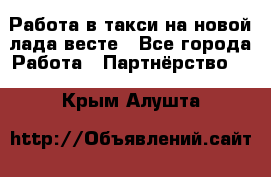 Работа в такси на новой лада весте - Все города Работа » Партнёрство   . Крым,Алушта